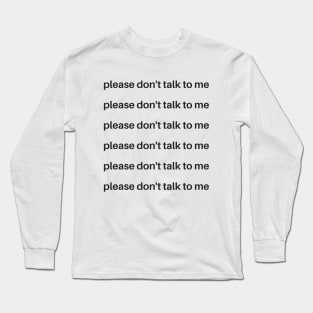 please don't talk to me repeated (variant) Long Sleeve T-Shirt